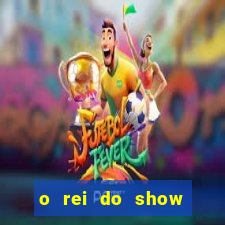 o rei do show filme completo dublado topflix