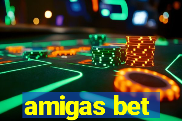 amigas bet