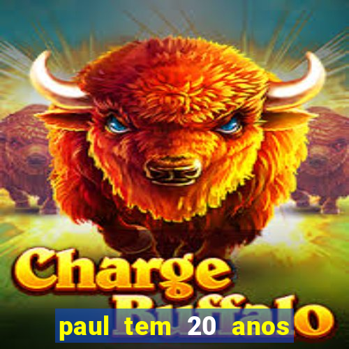 paul tem 20 anos de idade