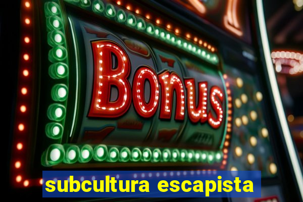 subcultura escapista