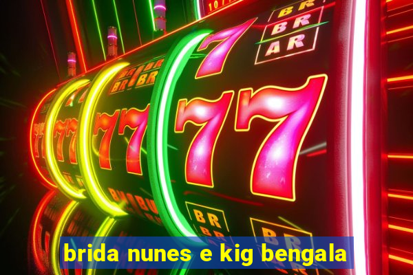 brida nunes e kig bengala