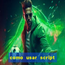como usar script no cmsp