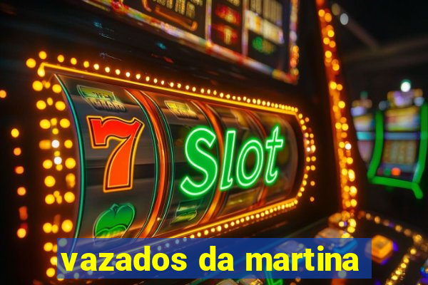 vazados da martina