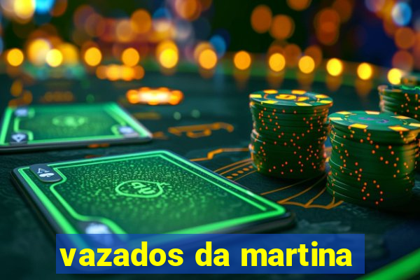 vazados da martina