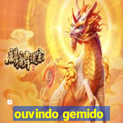 ouvindo gemido
