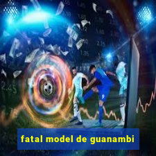 fatal model de guanambi