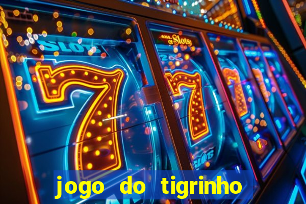 jogo do tigrinho ganha dinheiro de verdade