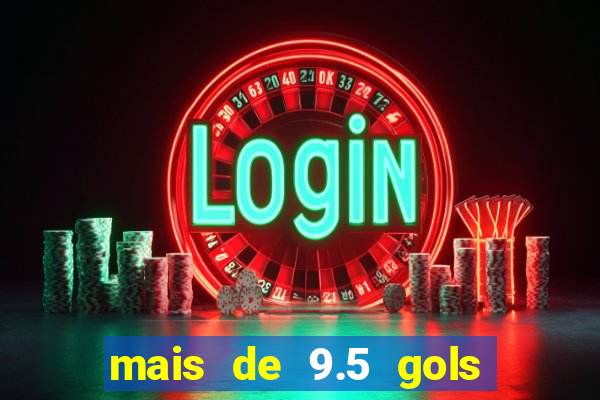 mais de 9.5 gols o que significa