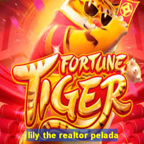 lily the realtor pelada