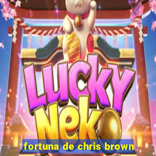 fortuna de chris brown