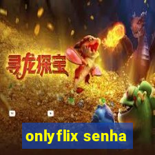 onlyflix senha