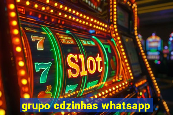 grupo cdzinhas whatsapp