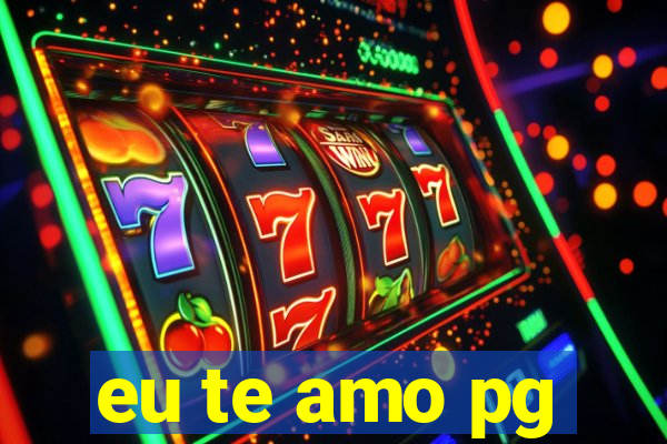 eu te amo pg