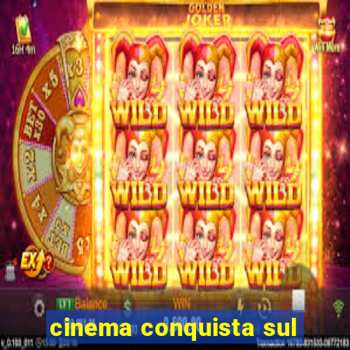 cinema conquista sul