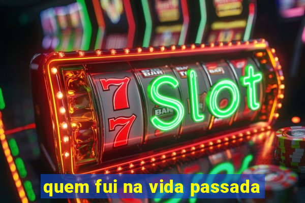 quem fui na vida passada