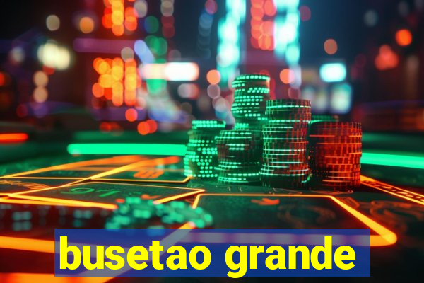 busetao grande