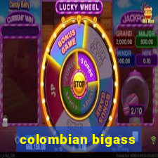 colombian bigass