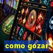 como gozar