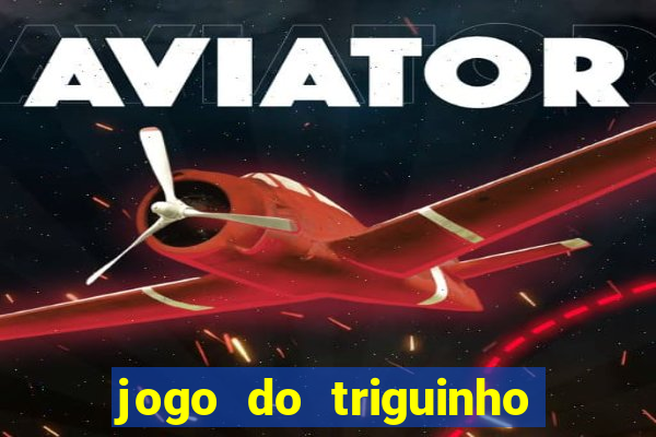 jogo do triguinho de ganhar dinheiro