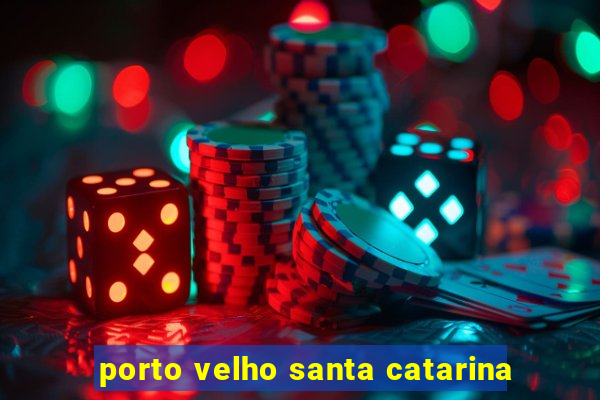 porto velho santa catarina