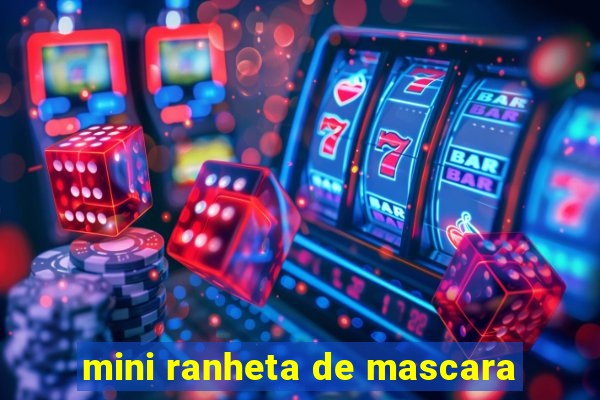 mini ranheta de mascara