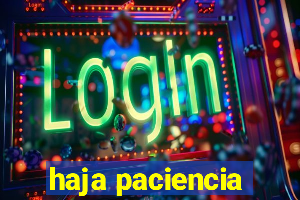 haja paciencia