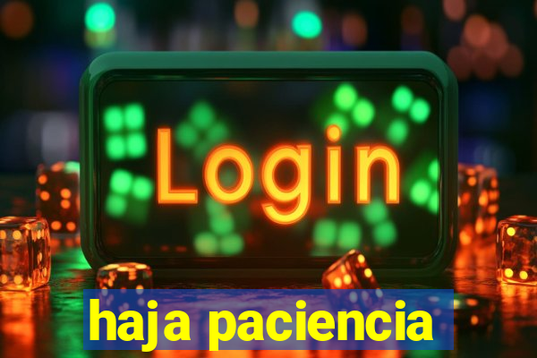 haja paciencia