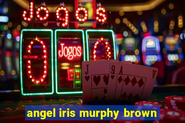angel iris murphy brown