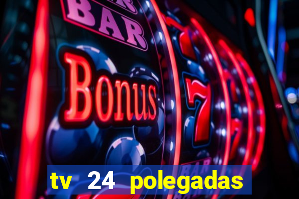 tv 24 polegadas casas bahia