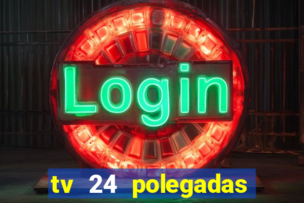 tv 24 polegadas casas bahia