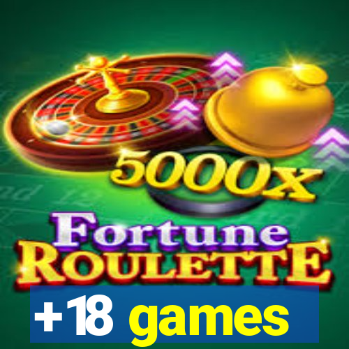 +18 games