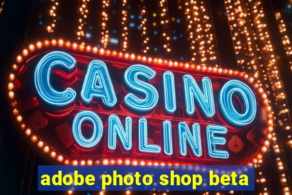 adobe photo shop beta