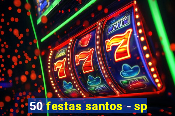 50 festas santos - sp