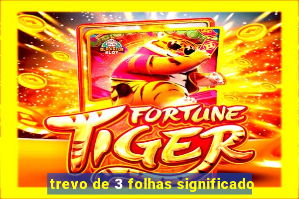trevo de 3 folhas significado