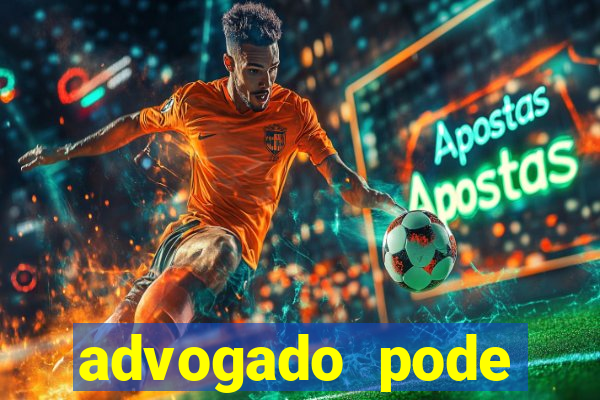 advogado pode patrocinar time de futebol