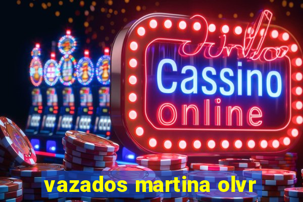 vazados martina olvr
