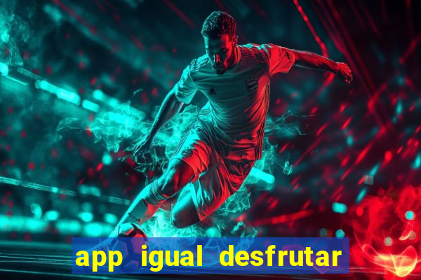 app igual desfrutar de dinheiro