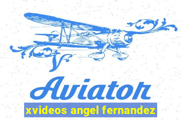 xvideos angel fernandez