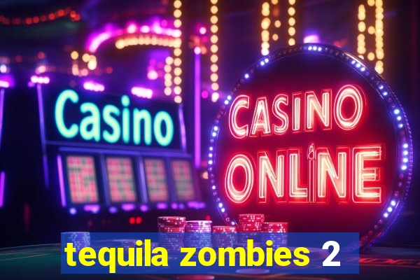 tequila zombies 2