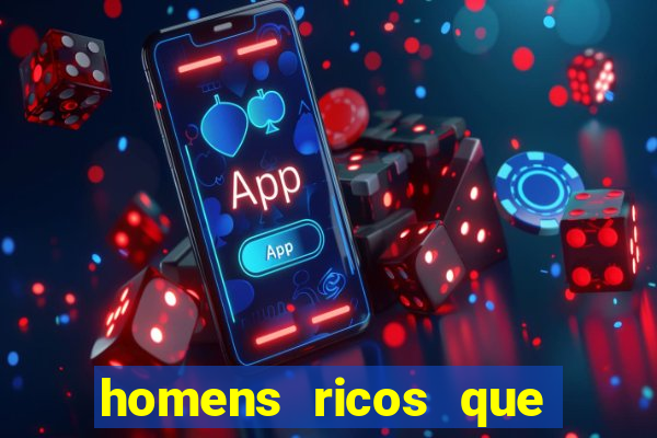 homens ricos que querem bancar