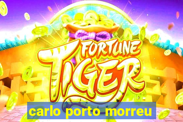 carlo porto morreu