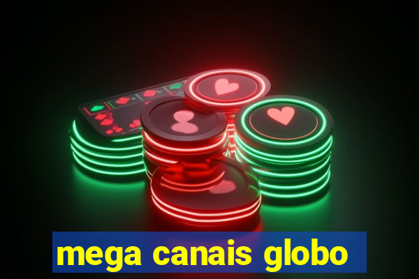 mega canais globo