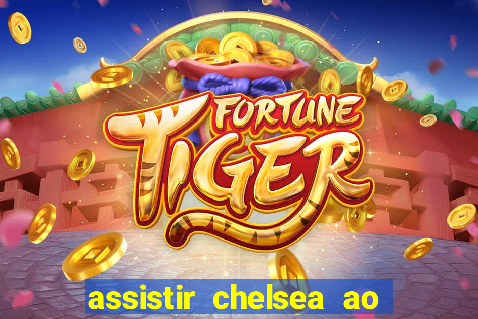 assistir chelsea ao vivo futemax