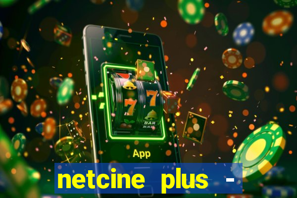 netcine plus - filmes e séries