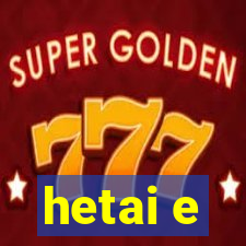 hetai e