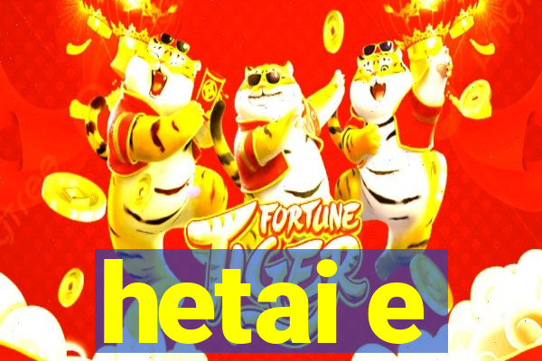 hetai e