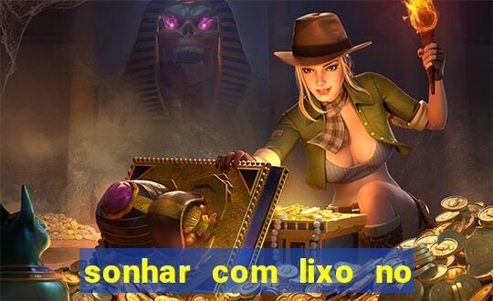 sonhar com lixo no jogo do bicho