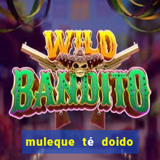 muleque té doido 4 assistir online