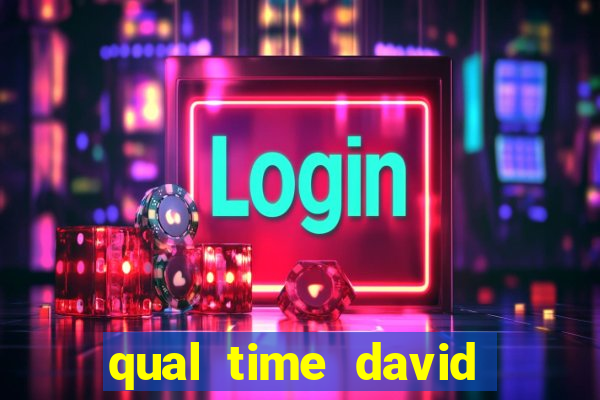 qual time david luiz torce