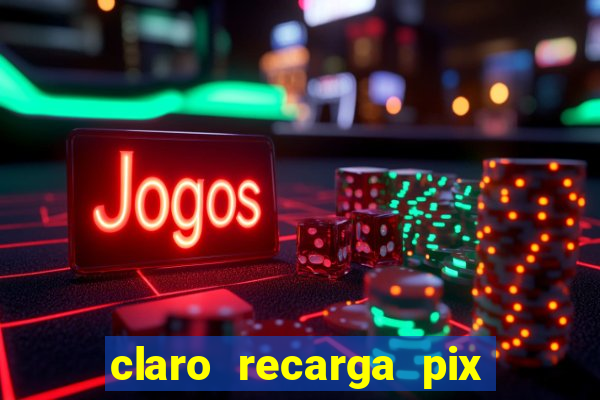 claro recarga pix $10 reais